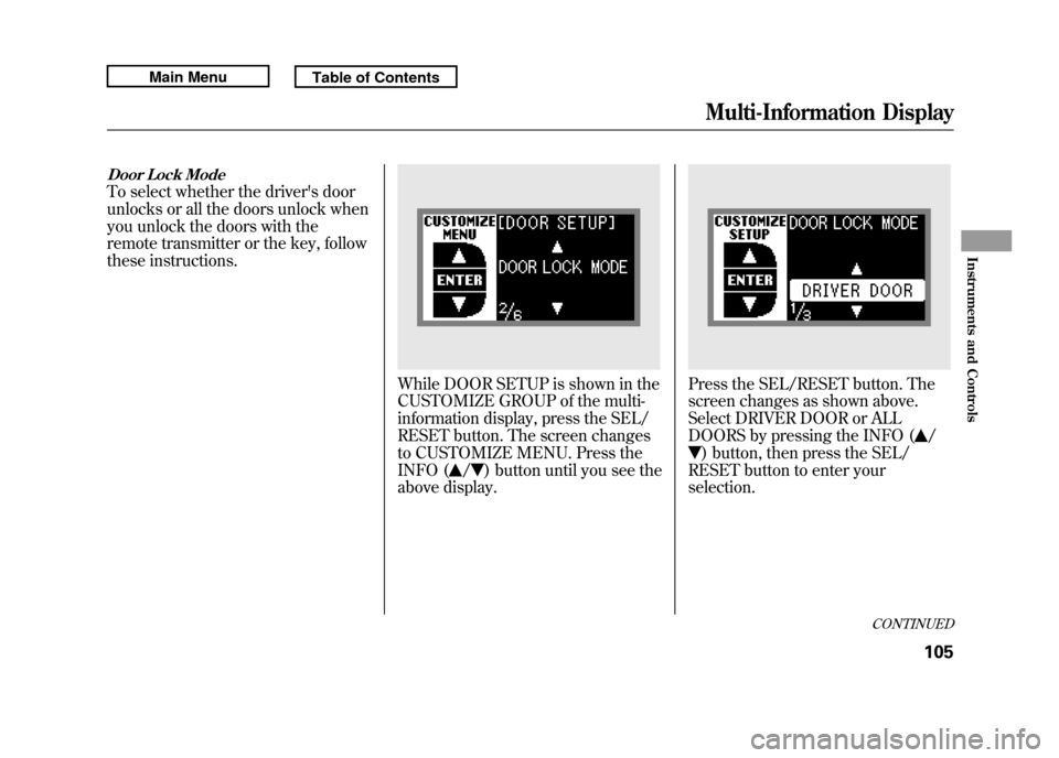 Acura RDX 2011 Owners Manual Door Lock ModeTo select whether the drivers door
unlocks or all the doors unlock when
you unlock the doors with the
remote transmitter or the key, follow
these instructions.
While DOOR SETUP is shown Acura RDX 2011 Owners Manual Door Lock ModeTo select whether the drivers door
unlocks or all the doors unlock when
you unlock the doors with the
remote transmitter or the key, follow
these instructions.
While DOOR SETUP is shown