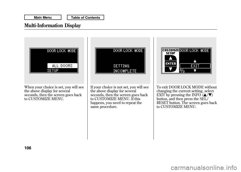 Acura RDX 2011 Owners Manual When your choice is set, you will see
the above display for several
seconds, then the screen goes back
to CUSTOMIZE MENU.
If your choice is not set, you will see
the above display for several
seconds, Acura RDX 2011 Owners Manual When your choice is set, you will see
the above display for several
seconds, then the screen goes back
to CUSTOMIZE MENU.
If your choice is not set, you will see
the above display for several
seconds,