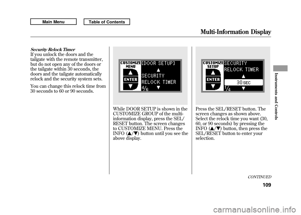 Acura RDX 2011 Owners Manual Security Relock TimerIf you unlock the doors and the
tailgate with the remote transmitter,
but do not open any of the doors or
the tailgate within 30 seconds, the
doors and the tailgate automatically
Acura RDX 2011 Owners Manual Security Relock TimerIf you unlock the doors and the
tailgate with the remote transmitter,
but do not open any of the doors or
the tailgate within 30 seconds, the
doors and the tailgate automatically