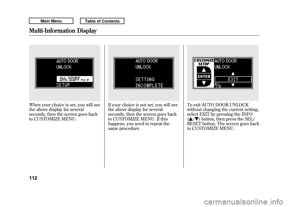Acura RDX 2011 Owners Manual When your choice is set, you will see
the above display for several
seconds, then the screen goes back
to CUSTOMIZE MENU.
If your choice is not set, you will see
the above display for several
seconds, Acura RDX 2011 Owners Manual When your choice is set, you will see
the above display for several
seconds, then the screen goes back
to CUSTOMIZE MENU.
If your choice is not set, you will see
the above display for several
seconds,