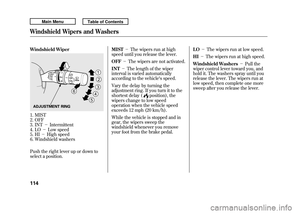 Acura RDX 2011  Owners Manual Windshield Wiper1. MIST
2. OFF
3. INT－Intermittent
4. LO －Low speed
5. HI －High speed
6. Windshield washers
Push the right lever up or down to
select a position. MIST
－The wipers run at high
s