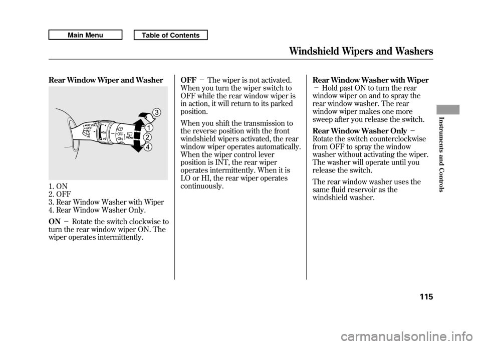 Acura RDX 2011 Owners Manual Rear Window Wiper and Washer1. ON
2. OFF
3. Rear Window Washer with Wiper
4. Rear Window Washer Only.
ON-Rotate the switch clockwise to
turn the rear window wiper ON. The
wiper operates intermittent Acura RDX 2011 Owners Manual Rear Window Wiper and Washer1. ON
2. OFF
3. Rear Window Washer with Wiper
4. Rear Window Washer Only.
ON-Rotate the switch clockwise to
turn the rear window wiper ON. The
wiper operates intermittent