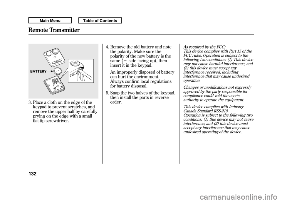Acura RDX 2011 Owners Manual 3. Place a cloth on the edge of thekeypad to prevent scratches, and
remove the upper half by carefully
prying on the edge with a small
flat-tip screwdriver. 4. Remove the old battery and note
the pola Acura RDX 2011 Owners Manual 3. Place a cloth on the edge of thekeypad to prevent scratches, and
remove the upper half by carefully
prying on the edge with a small
flat-tip screwdriver. 4. Remove the old battery and note
the pola