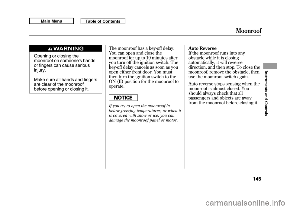 Acura RDX 2011 Owners Guide Opening or closing the
moonroof on someones hands
or fingers can cause serious
injury.
Make sure all hands and fingers
are clear of the moonroof
before opening or closing it.The moonroof has a key-of Acura RDX 2011 Owners Guide Opening or closing the
moonroof on someones hands
or fingers can cause serious
injury.
Make sure all hands and fingers
are clear of the moonroof
before opening or closing it.The moonroof has a key-of