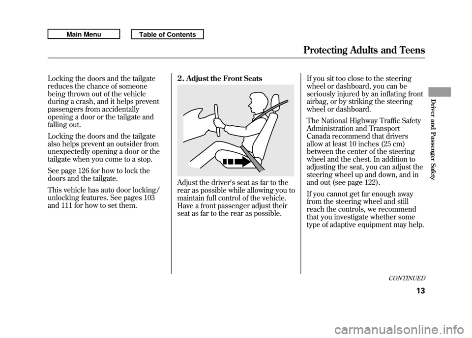 Acura RDX 2011 Owners Manual Locking the doors and the tailgate
reduces the chance of someone
being thrown out of the vehicle
during a crash, and it helps prevent
passengers from accidentally
opening a door or the tailgate and
fa Acura RDX 2011 Owners Manual Locking the doors and the tailgate
reduces the chance of someone
being thrown out of the vehicle
during a crash, and it helps prevent
passengers from accidentally
opening a door or the tailgate and
fa