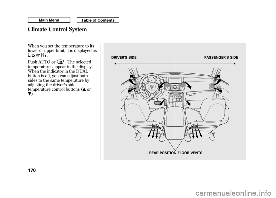 Acura RDX 2011 Owners Manual When you set the temperature to its
lower or upper limit, it is displayed as
or
.
Push AUTO or
. The selected
temperatures appear in the display.
When the indicator in the DUAL
button is off, you can Acura RDX 2011 Owners Manual When you set the temperature to its
lower or upper limit, it is displayed as
or
.
Push AUTO or
. The selected
temperatures appear in the display.
When the indicator in the DUAL
button is off, you can