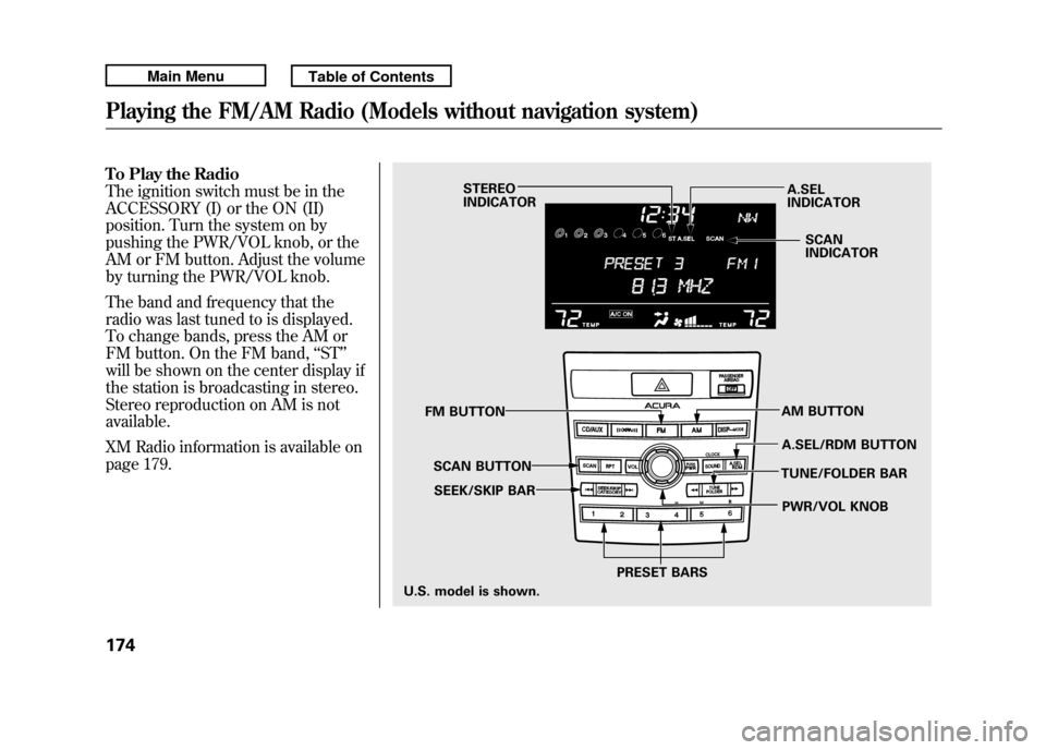 Acura RDX 2011 User Guide To Play the Radio
The ignition switch must be in the
ACCESSORY (I) or the ON (II)
position. Turn the system on by
pushing the PWR/VOL knob, or the
AM or FM button. Adjust the volume
by turning the PWR Acura RDX 2011 User Guide To Play the Radio
The ignition switch must be in the
ACCESSORY (I) or the ON (II)
position. Turn the system on by
pushing the PWR/VOL knob, or the
AM or FM button. Adjust the volume
by turning the PWR