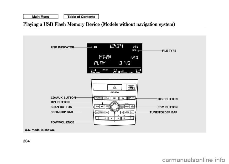 Acura RDX 2011 Service Manual FILE TYPE
POW/VOL KNOB RPT BUTTONUSB INDICATOR
SEEK/SKIP BAR RDM BUTTON
CD/AUX BUTTON
DISP BUTTON
TUNE/FOLDER BAR
SCAN BUTTON
U.S. model is shown.
Playing a USB Flash Memory Device (Models without nav Acura RDX 2011 Service Manual FILE TYPE
POW/VOL KNOB RPT BUTTONUSB INDICATOR
SEEK/SKIP BAR RDM BUTTON
CD/AUX BUTTON
DISP BUTTON
TUNE/FOLDER BAR
SCAN BUTTON
U.S. model is shown.
Playing a USB Flash Memory Device (Models without nav