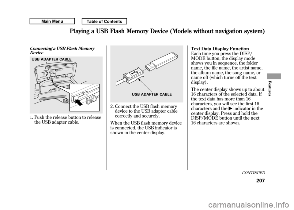 Acura RDX 2011 Service Manual Connecting a USB Flash MemoryDevice1. Push the release button to release
the USB adapter cable.
2. Connect the USB flash memorydevice to the USB adapter cable
correctly and securely.
When the USB flas Acura RDX 2011 Service Manual Connecting a USB Flash MemoryDevice1. Push the release button to release
the USB adapter cable.
2. Connect the USB flash memorydevice to the USB adapter cable
correctly and securely.
When the USB flas