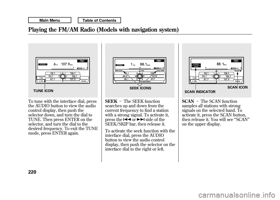 Acura RDX 2011 Workshop Manual To tune with the interface dial, press
the AUDIO button to view the audio
control display, then push the
selector down, and turn the dial to
TUNE. Then press ENTER on the
selector, and turn the dial t Acura RDX 2011 Workshop Manual To tune with the interface dial, press
the AUDIO button to view the audio
control display, then push the
selector down, and turn the dial to
TUNE. Then press ENTER on the
selector, and turn the dial t