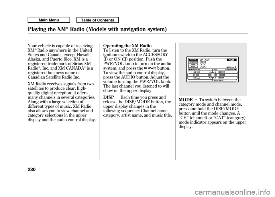 Acura RDX 2011 Repair Manual Your vehicle is capable of receiving
XM
®Radio anywhere in the United
States and Canada, except Hawaii,
Alaska, and Puerto Rico. XM is a
registered trademark of Sirius XM
Radio®, Inc. and XM CANADA
Acura RDX 2011 Repair Manual Your vehicle is capable of receiving
XM
®Radio anywhere in the United
States and Canada, except Hawaii,
Alaska, and Puerto Rico. XM is a
registered trademark of Sirius XM
Radio®, Inc. and XM CANADA