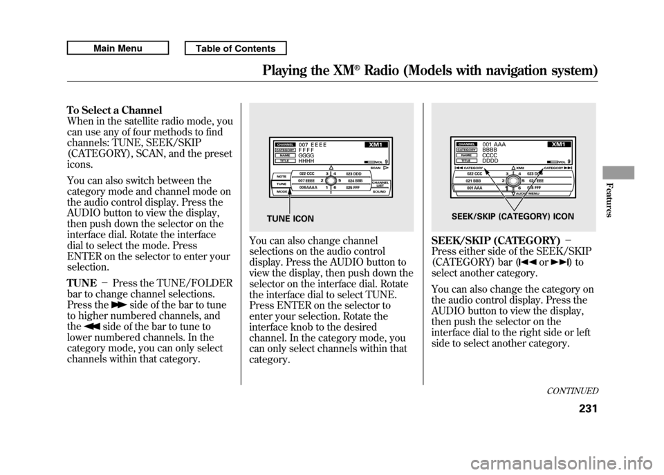 Acura RDX 2011 Repair Manual To Select a Channel
When in the satellite radio mode, you
can use any of four methods to find
channels: TUNE, SEEK/SKIP
(CATEGORY), SCAN, and the preset
icons.
You can also switch between the
category Acura RDX 2011 Repair Manual To Select a Channel
When in the satellite radio mode, you
can use any of four methods to find
channels: TUNE, SEEK/SKIP
(CATEGORY), SCAN, and the preset
icons.
You can also switch between the
category