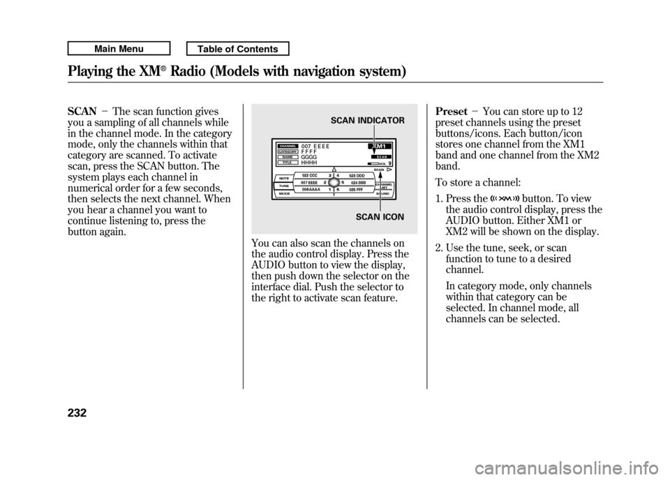 Acura RDX 2011 Repair Manual SCAN-The scan function gives
you a sampling of all channels while
in the channel mode. In the category
mode, only the channels within that
category are scanned. To activate
scan, press the SCAN butt Acura RDX 2011 Repair Manual SCAN-The scan function gives
you a sampling of all channels while
in the channel mode. In the category
mode, only the channels within that
category are scanned. To activate
scan, press the SCAN butt