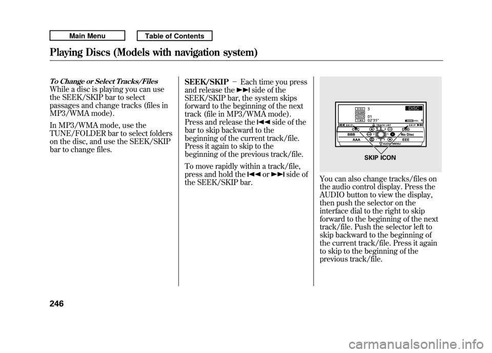 Acura RDX 2011 Manual Online To Change or Select Tracks/FilesWhile a disc is playing you can use
the SEEK/SKIP bar to select
passages and change tracks (files in
MP3/WMA mode).
In MP3/WMA mode, use the
TUNE/FOLDER bar to select f Acura RDX 2011 Manual Online To Change or Select Tracks/FilesWhile a disc is playing you can use
the SEEK/SKIP bar to select
passages and change tracks (files in
MP3/WMA mode).
In MP3/WMA mode, use the
TUNE/FOLDER bar to select f