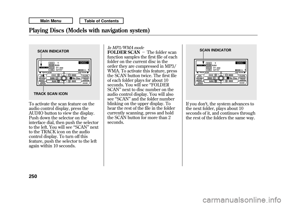 Acura RDX 2011 Manual Online To activate the scan feature on the
audio control display, press the
AUDIO button to view the display.
Push down the selector on the
interface dial, then push the selector
to the left. You will see‘ Acura RDX 2011 Manual Online To activate the scan feature on the
audio control display, press the
AUDIO button to view the display.
Push down the selector on the
interface dial, then push the selector
to the left. You will see‘