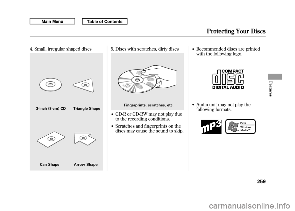 Acura RDX 2011 Owners Manual 4. Small, irregular shaped discs
5. Discs with scratches, dirty discs●CD-R or CD-RW may not play due
to the recording conditions.●Scratches and fingerprints on the
discs may cause the sound to ski Acura RDX 2011 Owners Manual 4. Small, irregular shaped discs
5. Discs with scratches, dirty discs●CD-R or CD-RW may not play due
to the recording conditions.●Scratches and fingerprints on the
discs may cause the sound to ski