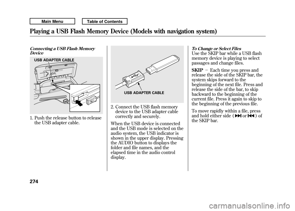 Acura RDX 2011 Owners Manual Connecting a USB Flash MemoryDevice1. Push the release button to release
the USB adapter cable.
2. Connect the USB flash memorydevice to the USB adapter cable
correctly and securely.
When the USB devi Acura RDX 2011 Owners Manual Connecting a USB Flash MemoryDevice1. Push the release button to release
the USB adapter cable.
2. Connect the USB flash memorydevice to the USB adapter cable
correctly and securely.
When the USB devi