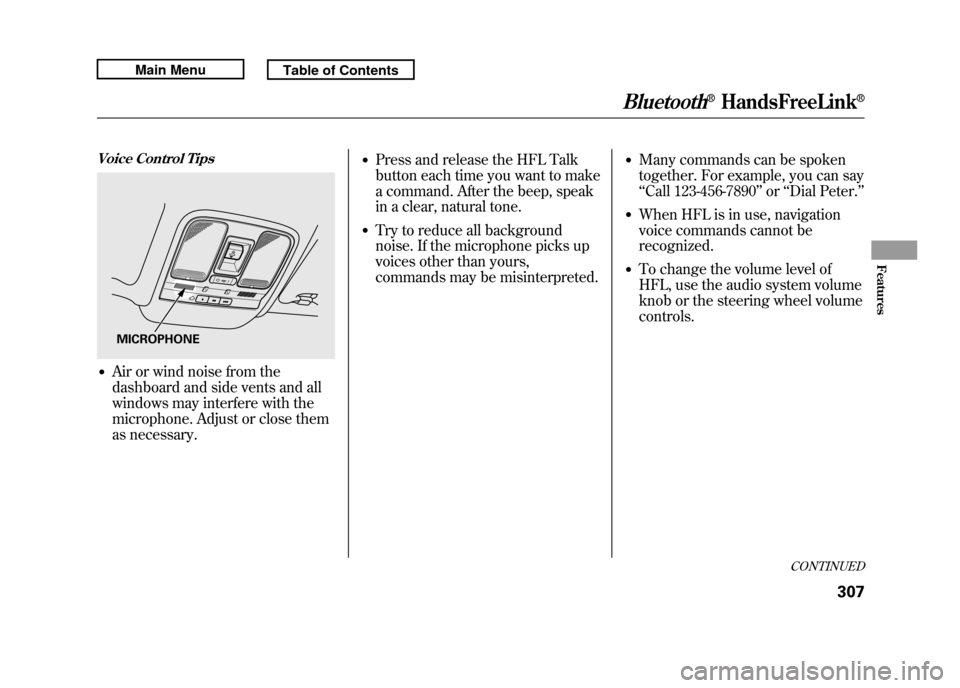 Acura RDX 2011  Owners Manual Voice Control Tips●Air or wind noise from the
dashboard and side vents and all
windows may interfere with the
microphone. Adjust or close them
as necessary.
●Press and release the HFL Talk
button 