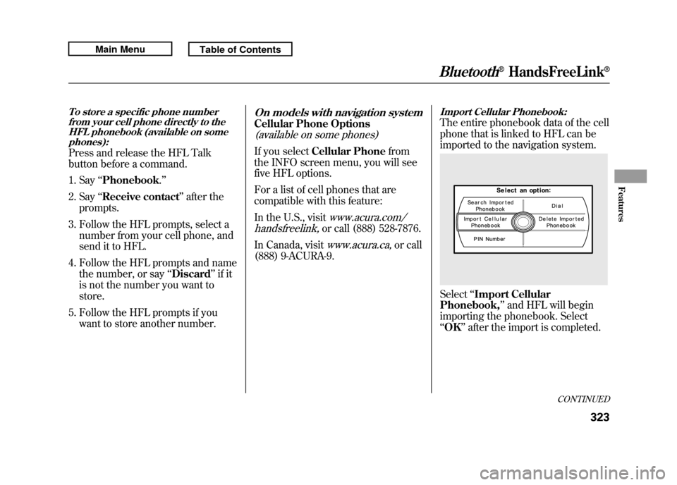 Acura RDX 2011 Owners Manual To store a specific phone numberfrom your cell phone directly to the
HFL phonebook (available on somephones):Press and release the HFL Talk
button before a command.
1. Say ‘‘Phonebook .’’
2. S Acura RDX 2011 Owners Manual To store a specific phone numberfrom your cell phone directly to the
HFL phonebook (available on somephones):Press and release the HFL Talk
button before a command.
1. Say ‘‘Phonebook .’’
2. S