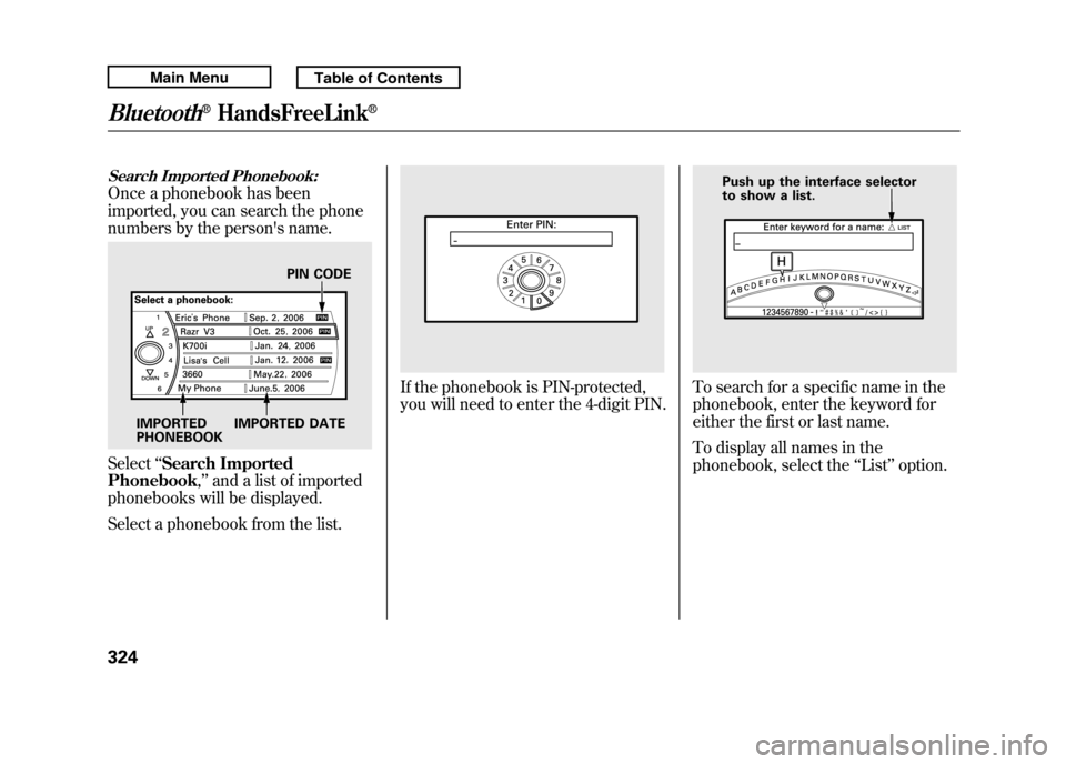 Acura RDX 2011 Owners Guide Search Imported Phonebook:Once a phonebook has been
imported, you can search the phone
numbers by the persons name.Select‘‘Search Imported
Phonebook ,’’ and a list of imported
phonebooks will Acura RDX 2011 Owners Guide Search Imported Phonebook:Once a phonebook has been
imported, you can search the phone
numbers by the persons name.Select‘‘Search Imported
Phonebook ,’’ and a list of imported
phonebooks will