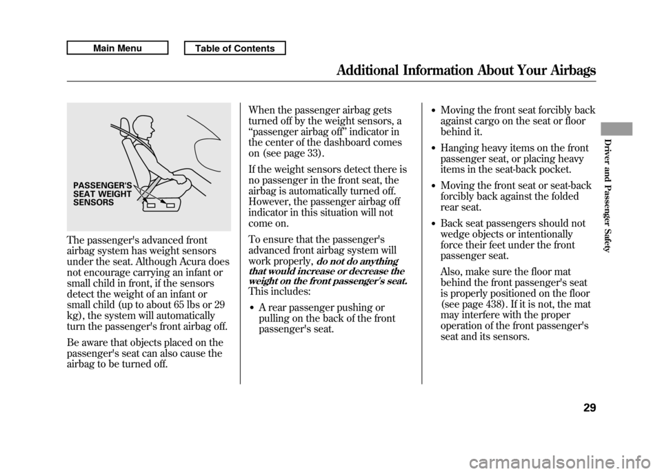 Acura RDX 2011 Owners Manual The passengers advanced front
airbag system has weight sensors
under the seat. Although Acura does
not encourage carrying an infant or
small child in front, if the sensors
detect the weight of an inf Acura RDX 2011 Owners Manual The passengers advanced front
airbag system has weight sensors
under the seat. Although Acura does
not encourage carrying an infant or
small child in front, if the sensors
detect the weight of an inf
