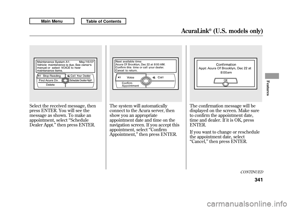 Acura RDX 2011 Owners Manual Select the received message, then
press ENTER. You will see the
message as shown. To make an
appointment, select‘‘Schedule
Dealer Appt. ’’then press ENTER.
The system will automatically
connec Acura RDX 2011 Owners Manual Select the received message, then
press ENTER. You will see the
message as shown. To make an
appointment, select‘‘Schedule
Dealer Appt. ’’then press ENTER.
The system will automatically
connec