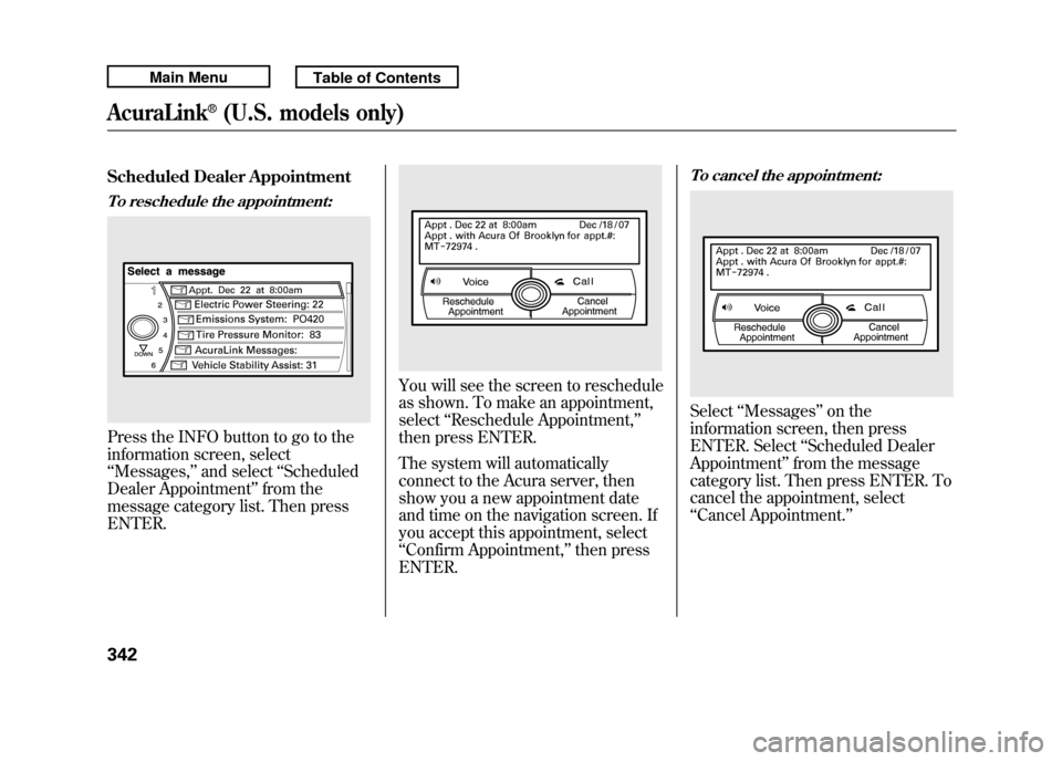 Acura RDX 2011 Owners Manual Scheduled Dealer AppointmentTo reschedule the appointment:Press the INFO button to go to the
information screen, select
‘‘Messages, ’’and select ‘‘Scheduled
Dealer Appointment ’’from t Acura RDX 2011 Owners Manual Scheduled Dealer AppointmentTo reschedule the appointment:Press the INFO button to go to the
information screen, select
‘‘Messages, ’’and select ‘‘Scheduled
Dealer Appointment ’’from t