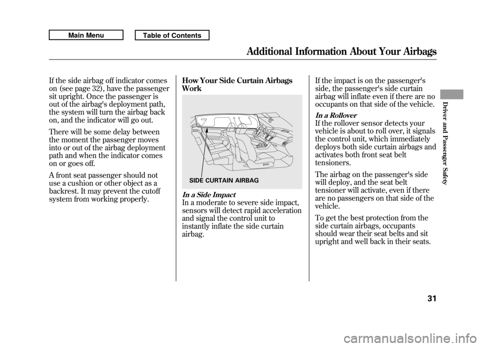 Acura RDX 2011 Owners Manual If the side airbag off indicator comes
on (see page 32), have the passenger
sit upright. Once the passenger is
out of the airbags deployment path,
the system will turn the airbag back
on, and the ind Acura RDX 2011 Owners Manual If the side airbag off indicator comes
on (see page 32), have the passenger
sit upright. Once the passenger is
out of the airbags deployment path,
the system will turn the airbag back
on, and the ind
