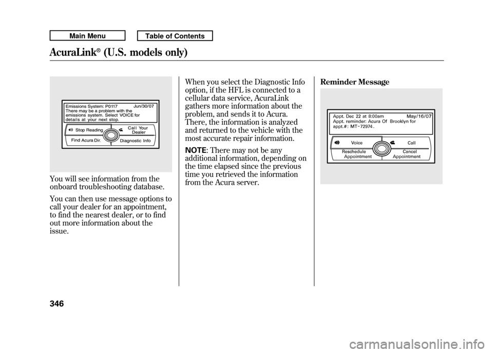 Acura RDX 2011 Owners Manual You will see information from the
onboard troubleshooting database.
You can then use message options to
call your dealer for an appointment,
to find the nearest dealer, or to find
out more information Acura RDX 2011 Owners Manual You will see information from the
onboard troubleshooting database.
You can then use message options to
call your dealer for an appointment,
to find the nearest dealer, or to find
out more information