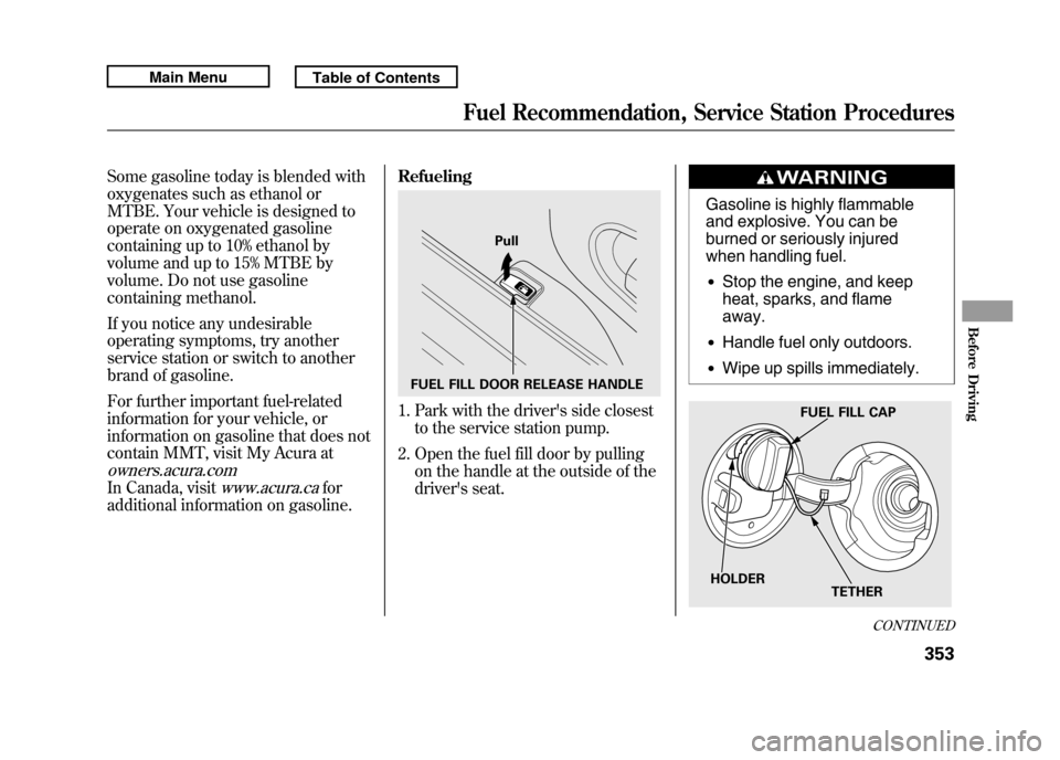 Acura RDX 2011 Owners Manual Some gasoline today is blended with
oxygenates such as ethanol or
MTBE. Your vehicle is designed to
operate on oxygenated gasoline
containing up to 10% ethanol by
volume and up to 15% MTBE by
volume. Acura RDX 2011 Owners Manual Some gasoline today is blended with
oxygenates such as ethanol or
MTBE. Your vehicle is designed to
operate on oxygenated gasoline
containing up to 10% ethanol by
volume and up to 15% MTBE by
volume.