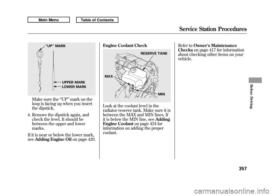 Acura RDX 2011 Owners Manual Make sure the‘‘UP ’’mark on the
loop is facing up when you insert
the dipstick.
4. Remove the dipstick again, and check the level. It should be
between the upper and lower
marks.
If it is near Acura RDX 2011 Owners Manual Make sure the‘‘UP ’’mark on the
loop is facing up when you insert
the dipstick.
4. Remove the dipstick again, and check the level. It should be
between the upper and lower
marks.
If it is near