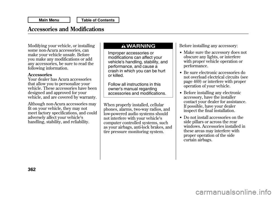 Acura RDX 2011 Owners Manual Modifying your vehicle, or installing
some non-Acura accessories, can
make your vehicle unsafe. Before
you make any modifications or add
any accessories, be sure to read the
following information.
Acc Acura RDX 2011 Owners Manual Modifying your vehicle, or installing
some non-Acura accessories, can
make your vehicle unsafe. Before
you make any modifications or add
any accessories, be sure to read the
following information.
Acc