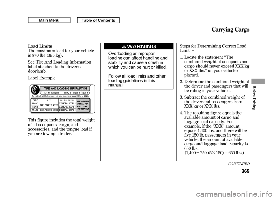 Acura RDX 2011  Owners Manual Load Limits
The maximum load for your vehicle
is 870 lbs (395 kg).
See Tire And Loading Information
label attached to the drivers
doorjamb.
Label Example
This figure includes the total weight
of all 