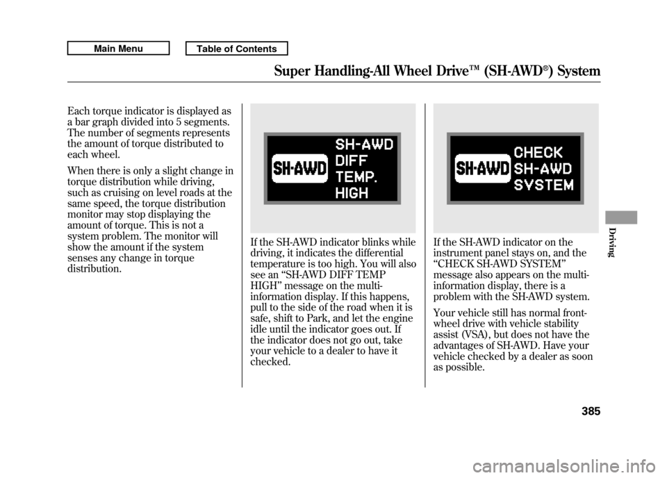 Acura RDX 2011 Owners Manual Each torque indicator is displayed as
a bar graph divided into 5 segments.
The number of segments represents
the amount of torque distributed to
each wheel.
When there is only a slight change in
torqu Acura RDX 2011 Owners Manual Each torque indicator is displayed as
a bar graph divided into 5 segments.
The number of segments represents
the amount of torque distributed to
each wheel.
When there is only a slight change in
torqu