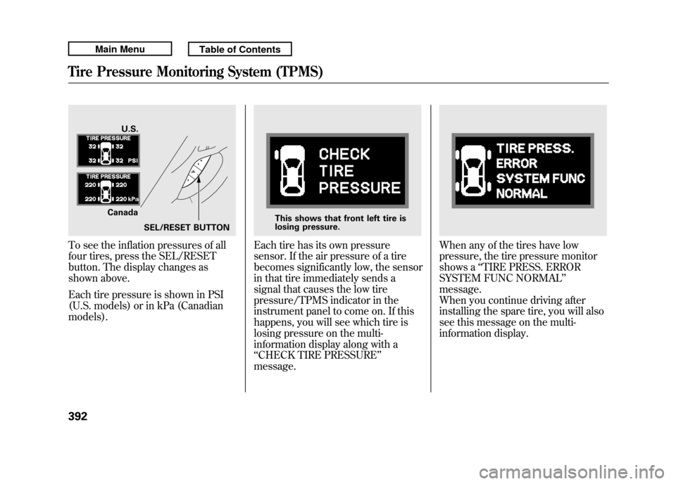 Acura RDX 2011 Owners Manual To see the inflation pressures of all
four tires, press the SEL/RESET
button. The display changes as
shown above.
Each tire pressure is shown in PSI
(U.S. models) or in kPa (Canadian
models).
Each tir Acura RDX 2011 Owners Manual To see the inflation pressures of all
four tires, press the SEL/RESET
button. The display changes as
shown above.
Each tire pressure is shown in PSI
(U.S. models) or in kPa (Canadian
models).
Each tir