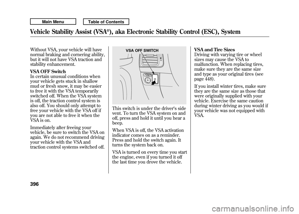 Acura RDX 2011  Owners Manual Without VSA, your vehicle will have
normal braking and cornering ability,
but it will not have VSA traction and
stability enhancement.
VSA OFF Switch
In certain unusual conditions when
your vehicle ge