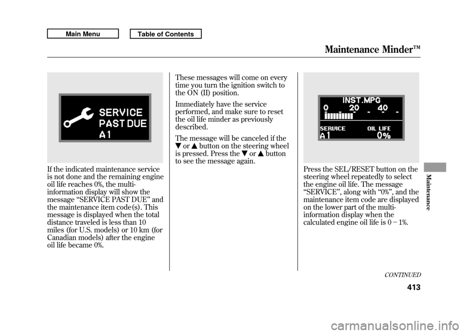Acura RDX 2011 Owners Manual If the indicated maintenance service
is not done and the remaining engine
oil life reaches 0%, the multi-
information display will show the
message‘‘SERVICE PAST DUE ’’and
the maintenance item Acura RDX 2011 Owners Manual If the indicated maintenance service
is not done and the remaining engine
oil life reaches 0%, the multi-
information display will show the
message‘‘SERVICE PAST DUE ’’and
the maintenance item