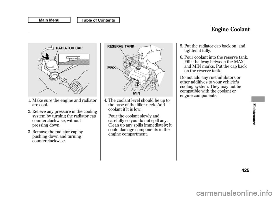 Acura RDX 2011 Owners Manual 1. Make sure the engine and radiatorare cool.
2. Relieve any pressure in the cooling system by turning the radiator cap
counterclockwise, without
pressing down.
3. Remove the radiator cap by pushing d Acura RDX 2011 Owners Manual 1. Make sure the engine and radiatorare cool.
2. Relieve any pressure in the cooling system by turning the radiator cap
counterclockwise, without
pressing down.
3. Remove the radiator cap by pushing d