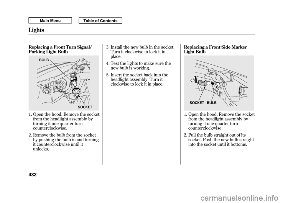 Acura RDX 2011 Owners Manual Replacing a Front Turn Signal/
Parking Light Bulb1. Open the hood. Remove the socketfrom the headlight assembly by
turning it one-quarter turn
counterclockwise.
2. Remove the bulb from the socket by p Acura RDX 2011 Owners Manual Replacing a Front Turn Signal/
Parking Light Bulb1. Open the hood. Remove the socketfrom the headlight assembly by
turning it one-quarter turn
counterclockwise.
2. Remove the bulb from the socket by p