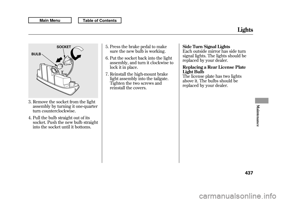 Acura RDX 2011 Service Manual 3. Remove the socket from the lightassembly by turning it one-quarter
turn counterclockwise.
4. Pull the bulb straight out of its socket. Push the new bulb straight
into the socket until it bottoms. 5 Acura RDX 2011 Service Manual 3. Remove the socket from the lightassembly by turning it one-quarter
turn counterclockwise.
4. Pull the bulb straight out of its socket. Push the new bulb straight
into the socket until it bottoms. 5
