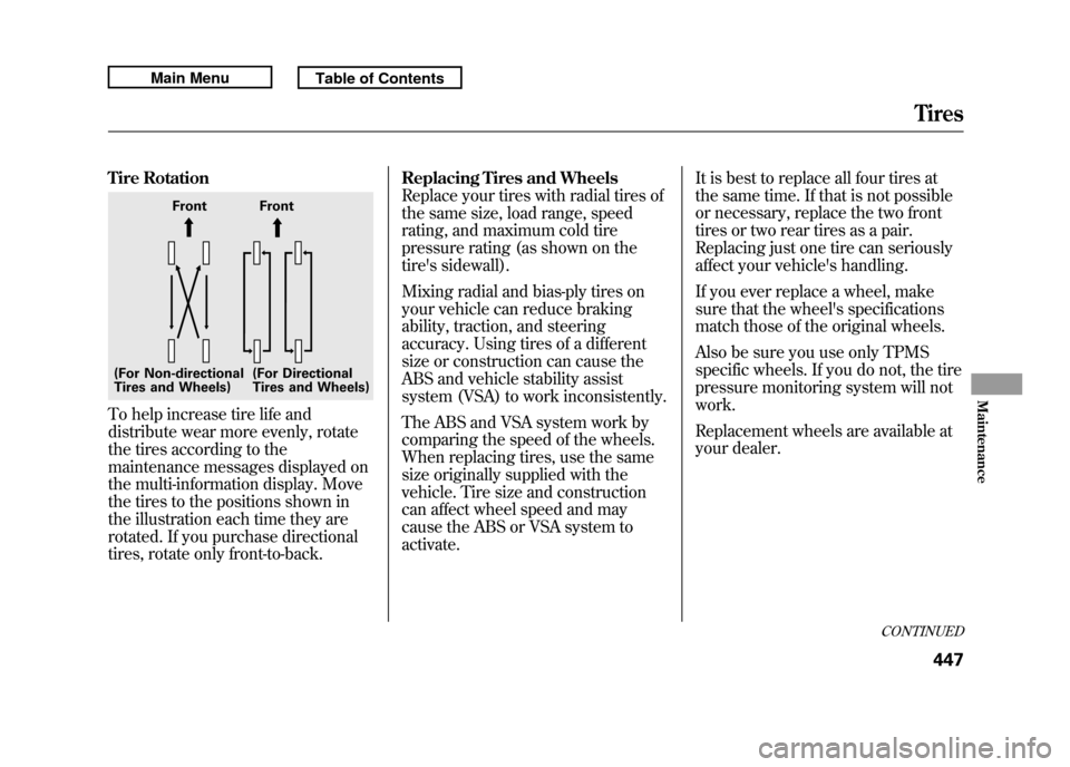 Acura RDX 2011 Owners Manual Tire RotationTo help increase tire life and
distribute wear more evenly, rotate
the tires according to the
maintenance messages displayed on
the multi-information display. Move
the tires to the positi Acura RDX 2011 Owners Manual Tire RotationTo help increase tire life and
distribute wear more evenly, rotate
the tires according to the
maintenance messages displayed on
the multi-information display. Move
the tires to the positi