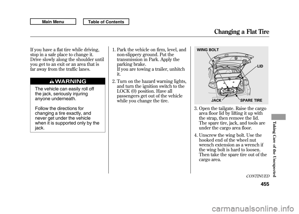 Acura RDX 2011 Service Manual If you have a flat tire while driving,
stop in a safe place to change it.
Drive slowly along the shoulder until
you get to an exit or an area that is
far away from the traffic lanes.
The vehicle can e Acura RDX 2011 Service Manual If you have a flat tire while driving,
stop in a safe place to change it.
Drive slowly along the shoulder until
you get to an exit or an area that is
far away from the traffic lanes.
The vehicle can e