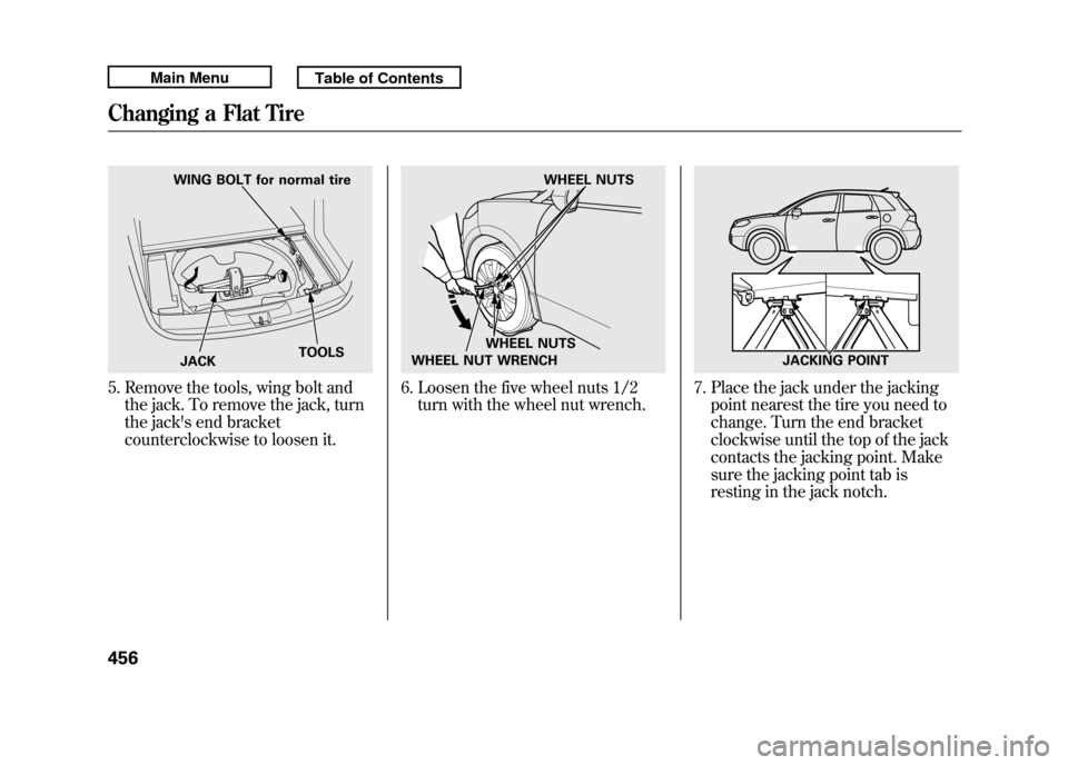 Acura RDX 2011 Owners Manual 5. Remove the tools, wing bolt andthe jack. To remove the jack, turn
the jacks end bracket
counterclockwise to loosen it.
6. Loosen the five wheel nuts 1/2turn with the wheel nut wrench.
7. Place the Acura RDX 2011 Owners Manual 5. Remove the tools, wing bolt andthe jack. To remove the jack, turn
the jacks end bracket
counterclockwise to loosen it.
6. Loosen the five wheel nuts 1/2turn with the wheel nut wrench.
7. Place the