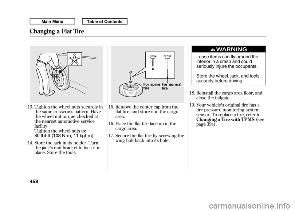 Acura RDX 2011 Owners Guide 13. Tighten the wheel nuts securely inthe same crisscross pattern. Have
the wheel nut torque checked at
the nearest automotive service
facility.
Tighten the wheel nuts to:
80 lbf·ft (108 N·m, 11 kgf Acura RDX 2011 Owners Guide 13. Tighten the wheel nuts securely inthe same crisscross pattern. Have
the wheel nut torque checked at
the nearest automotive service
facility.
Tighten the wheel nuts to:
80 lbf·ft (108 N·m, 11 kgf