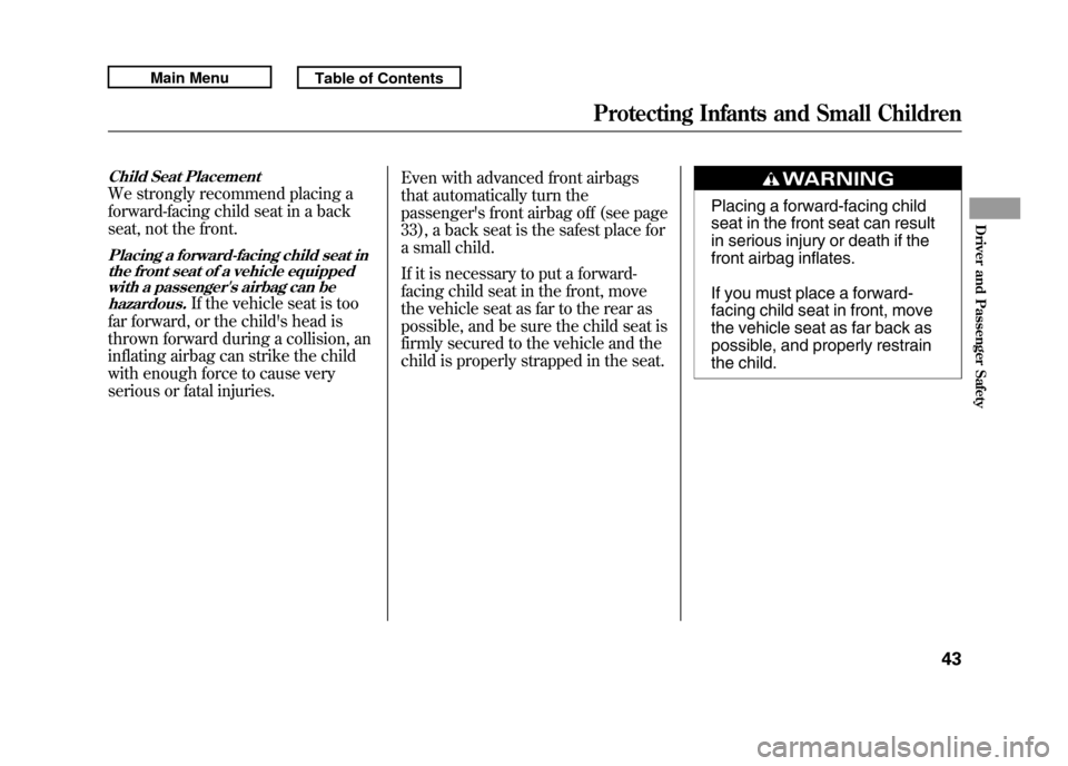 Acura RDX 2011 Service Manual Child Seat PlacementWe strongly recommend placing a
forward-facing child seat in a back
seat, not the front.Placing a forward-facing child seat inthe front seat of a vehicle equippedwith a passengers