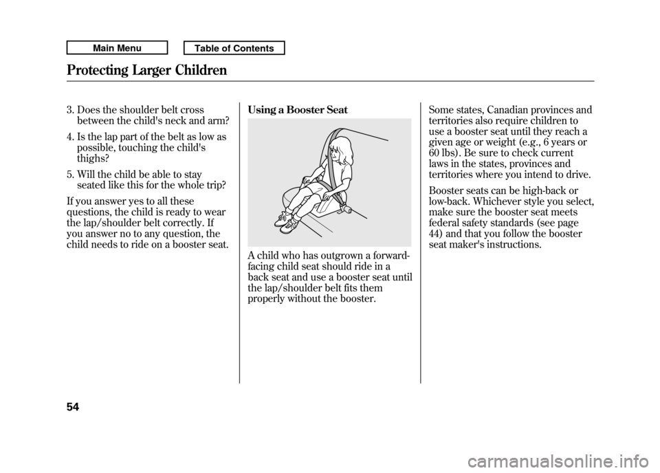 Acura RDX 2011 Workshop Manual 3. Does the shoulder belt crossbetween the childs neck and arm?
4. Is the lap part of the belt as low as possible, touching the childs
thighs?
5. Will the child be able to stay seated like this for Acura RDX 2011 Workshop Manual 3. Does the shoulder belt crossbetween the childs neck and arm?
4. Is the lap part of the belt as low as possible, touching the childs
thighs?
5. Will the child be able to stay seated like this for