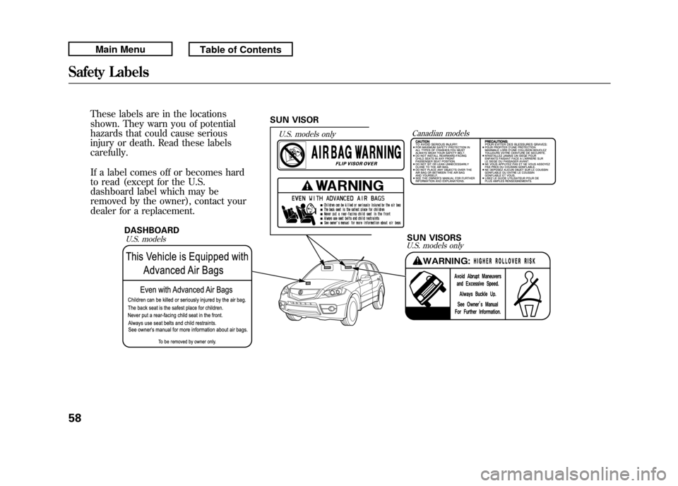 Acura RDX 2011 Owners Manual DASHBOARD
U.S. models onlySUN VISORS
U.S. modelsCanadian models
SUN VISORU.S. models only
These labels are in the locations
shown. They warn you of potential
hazards that could cause serious
injury or Acura RDX 2011 Owners Manual DASHBOARD
U.S. models onlySUN VISORS
U.S. modelsCanadian models
SUN VISORU.S. models only
These labels are in the locations
shown. They warn you of potential
hazards that could cause serious
injury or