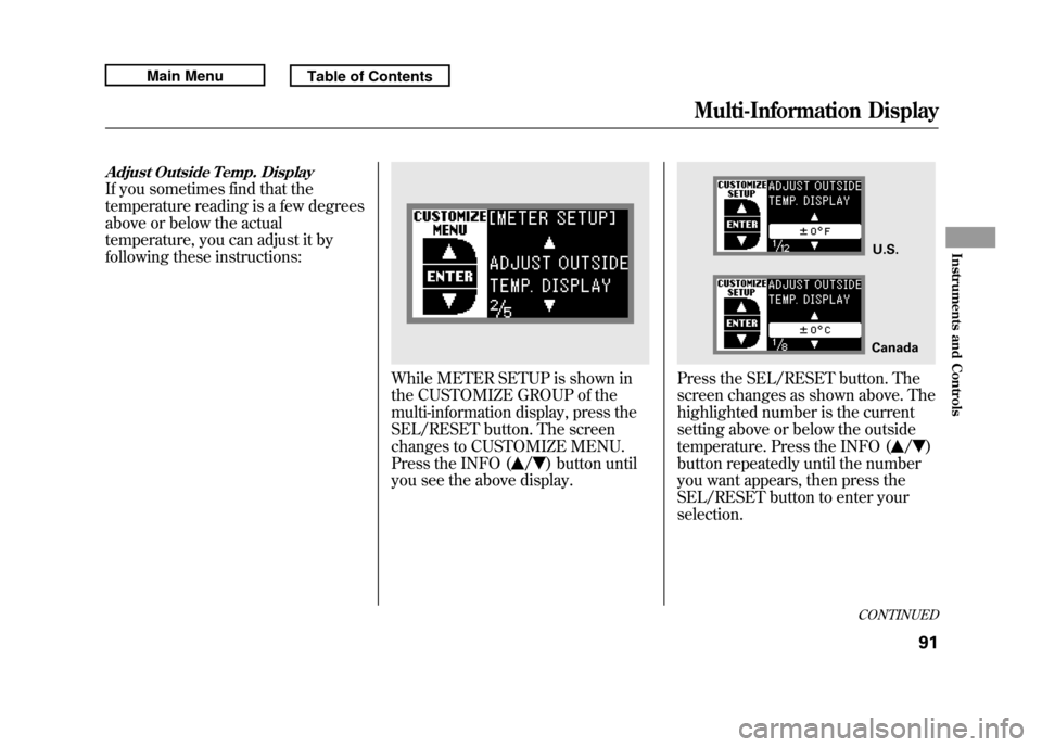 Acura RDX 2011 Owners Manual Adjust Outside Temp. DisplayIf you sometimes find that the
temperature reading is a few degrees
above or below the actual
temperature, you can adjust it by
following these instructions:
While METER SE