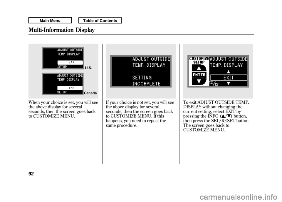 Acura RDX 2011 Owners Manual When your choice is set, you will see
the above display for several
seconds, then the screen goes back
to CUSTOMIZE MENU.
If your choice is not set, you will see
the above display for several
seconds,