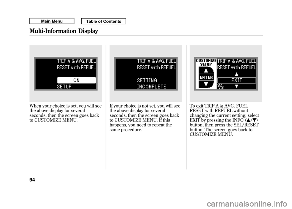 Acura RDX 2011 Owners Manual When your choice is set, you will see
the above display for several
seconds, then the screen goes back
to CUSTOMIZE MENU.
If your choice is not set, you will see
the above display for several
seconds,